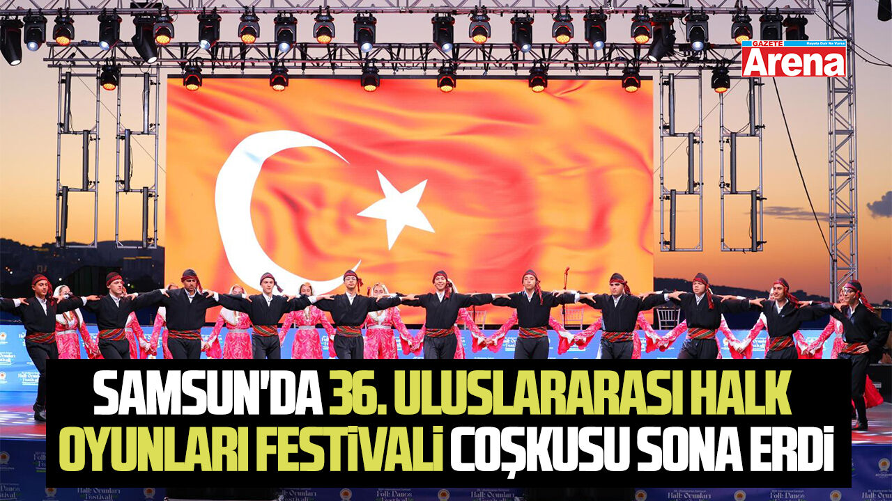 Samsun'da 36. Uluslararası Halk Oyunları Festivali coşkusu sona erdi
