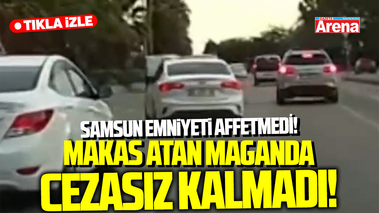 Samsun'da trafiği tehlikeye atan maganda cezasız kalmadı