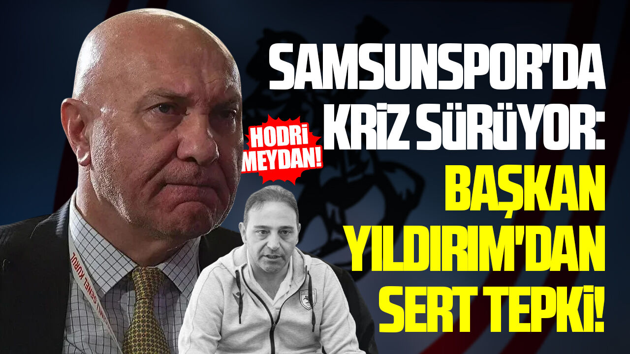 Samsunspor'da kriz sürüyor: Başkan Yıldırım'dan sert tepki!