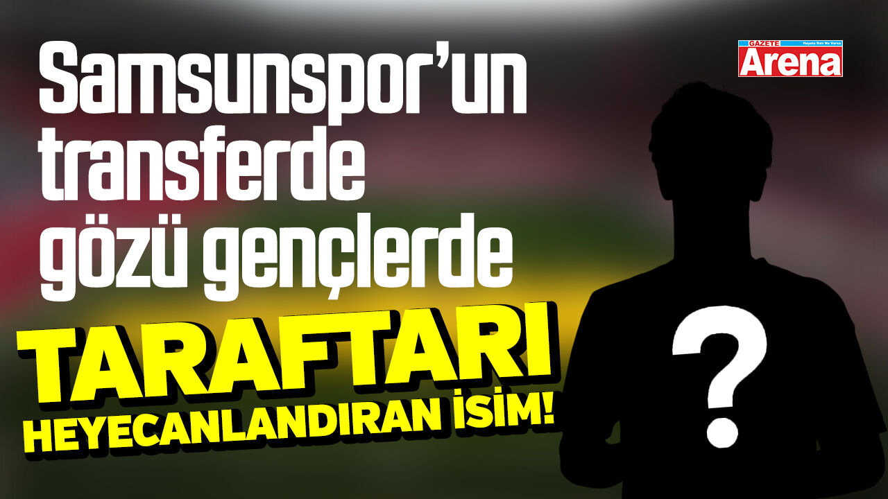 Samsunspor transferde gözünü gençlere dikti!