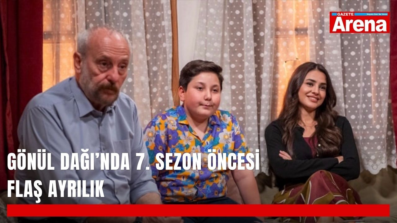 Gönül Dağı’nda 7. sezon öncesi flaş ayrılık