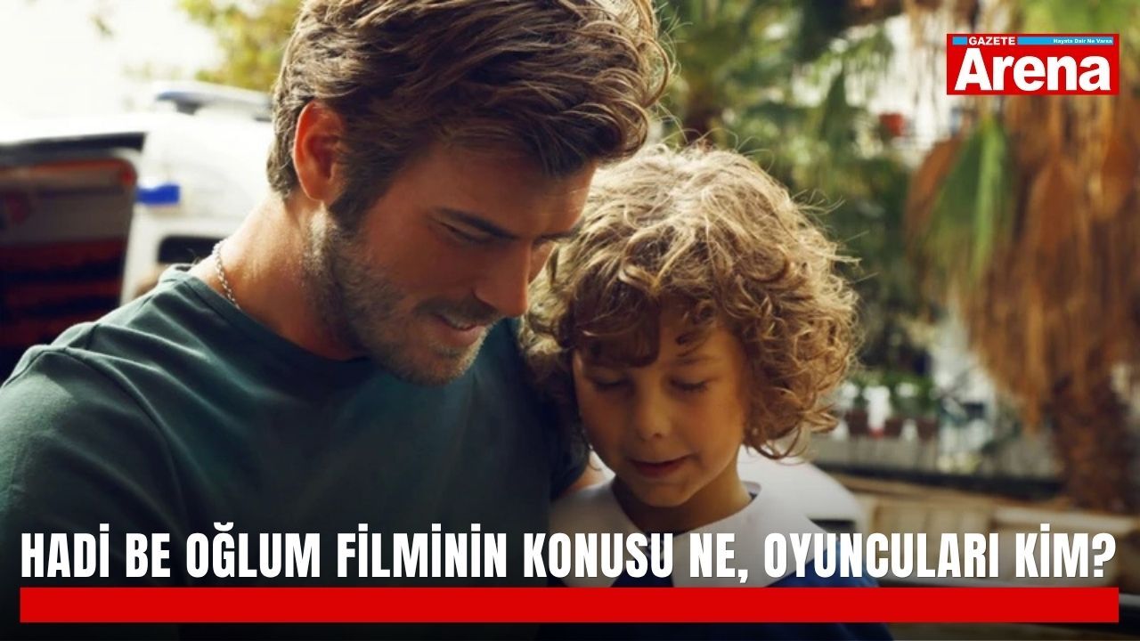 Hadi Be Oğlum filminin konusu ne, oyuncuları kim?