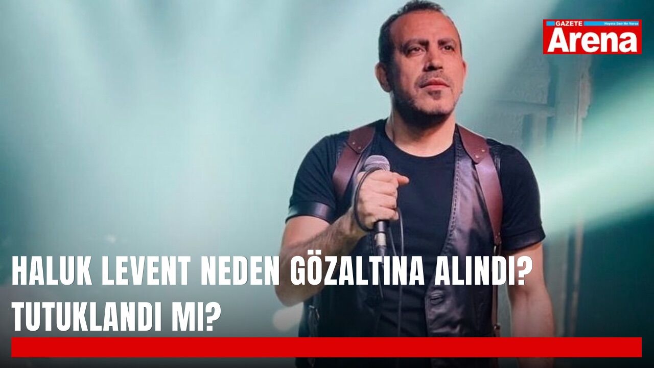 Haluk Levent neden gözaltına alındı? Tutuklandı mı?