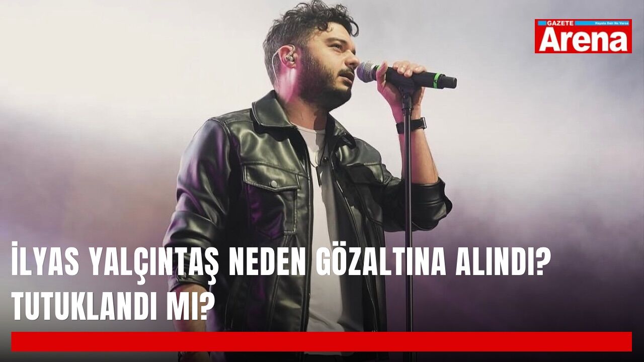 İlyas Yalçıntaş neden gözaltına alındı? Tutuklandı mı?