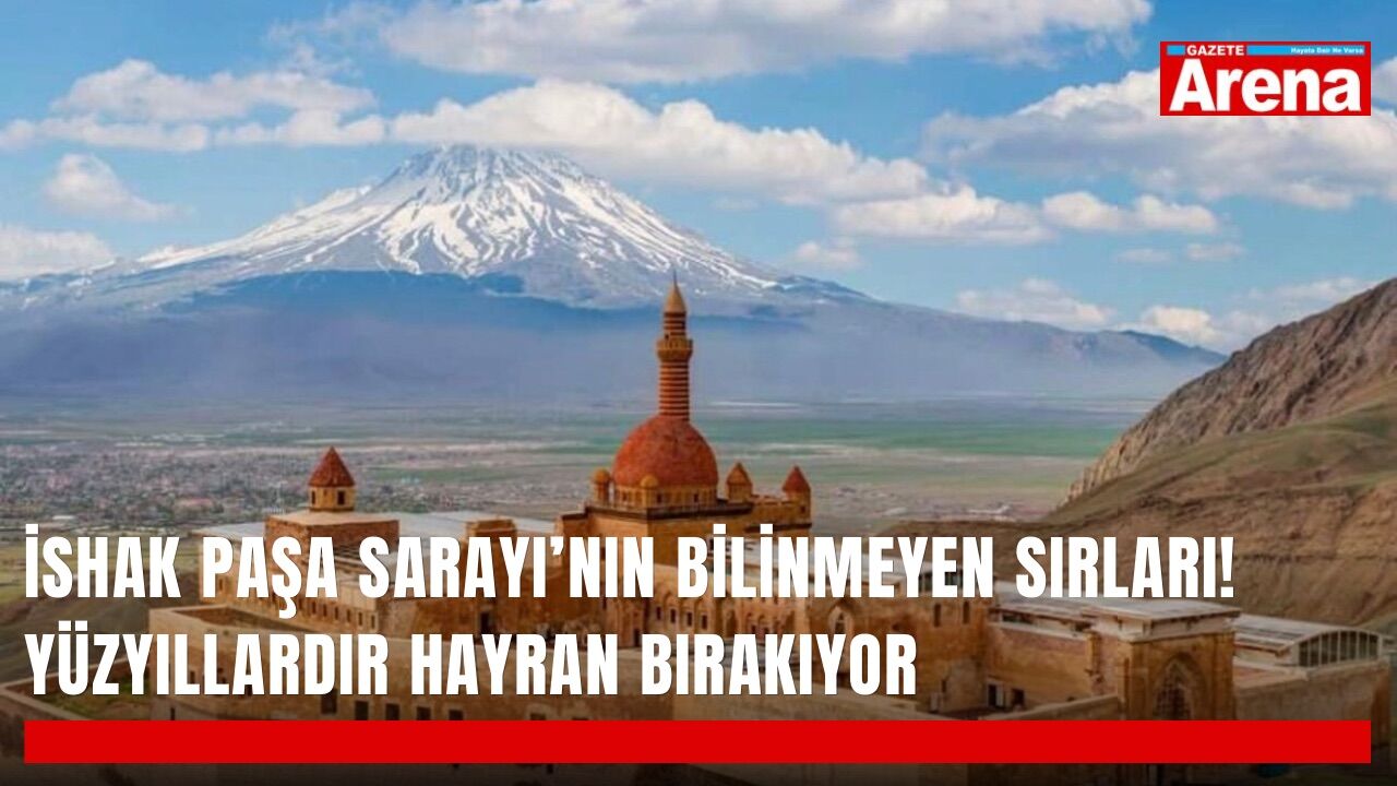 İshak Paşa Sarayı’nın bilinmeyen sırları! Yüzyıllardır hayran bırakıyor