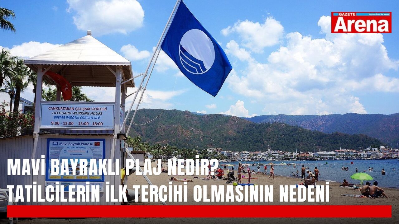 Mavi bayraklı plaj nedir? Tatilcilerin ilk tercihi olmasının nedeni