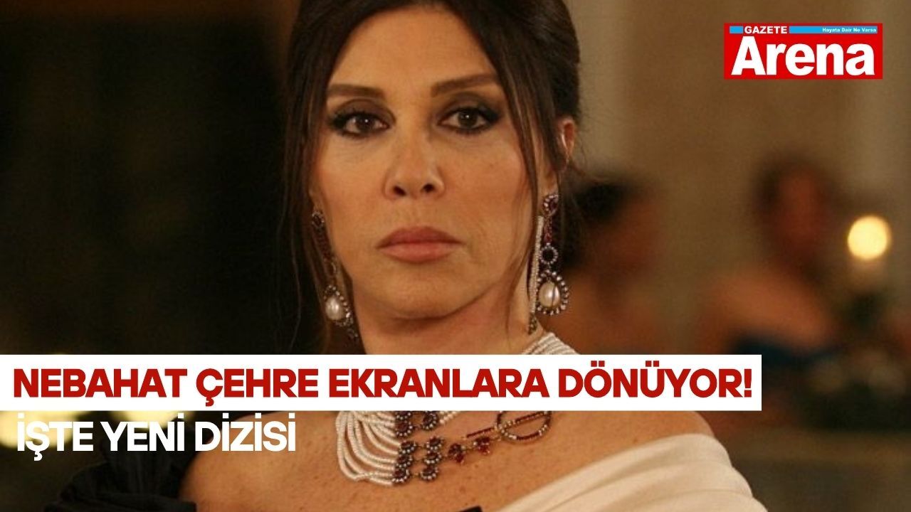 Nebahat Çehre ekranlara dönüyor! İşte yeni dizisi