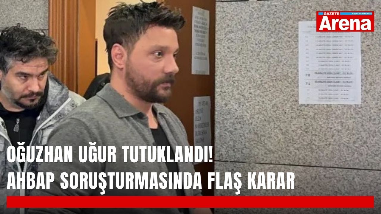 Oğuzhan Uğur tutuklandı! Ahbap soruşturmasında flaş karar