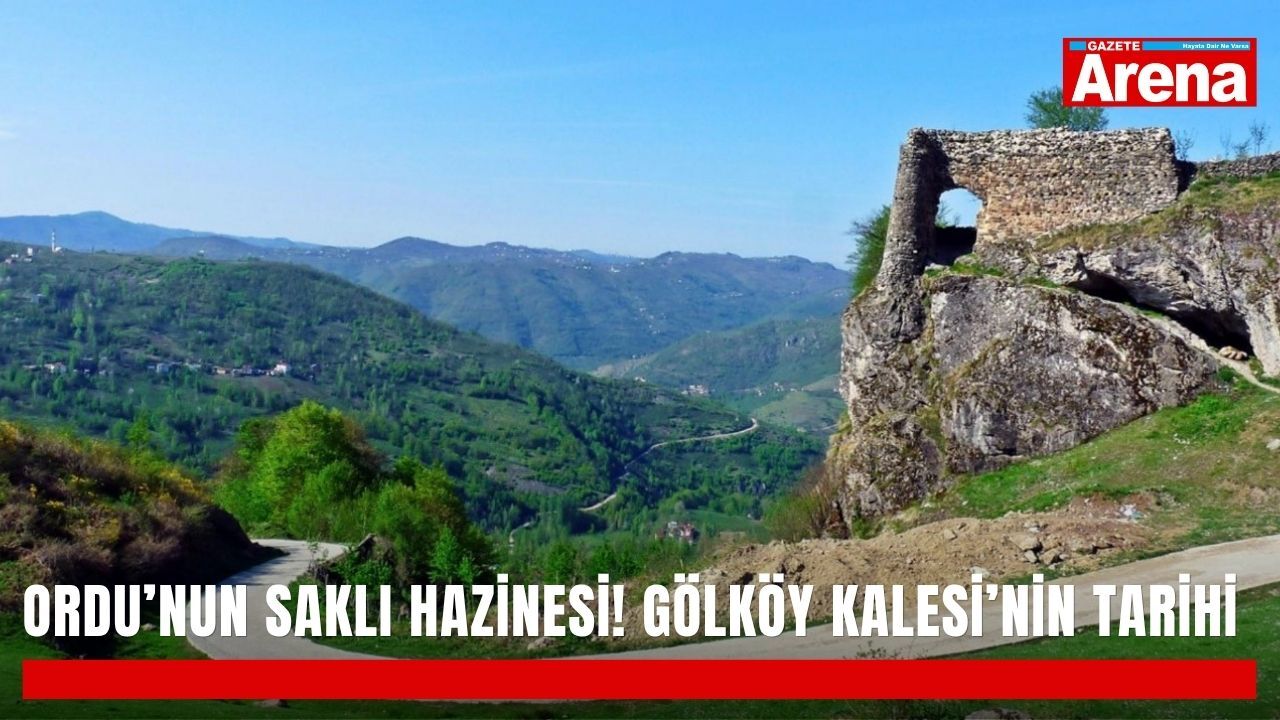 Ordu’nun saklı hazinesi! Gölköy Kalesi’nin tarihi