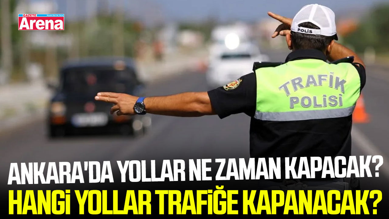Ankara'da hangi yollar trafiğe kapanacak?