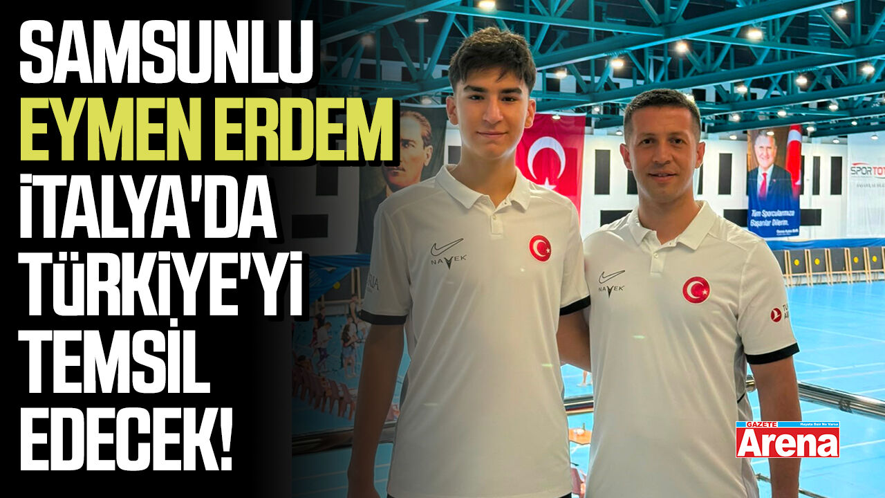 Samsunlu Eymen Erdem İtalya'da Türkiye'yi temsil edecek!