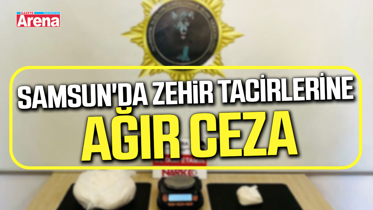 Samsun'da zehir tacirlerine ağır ceza