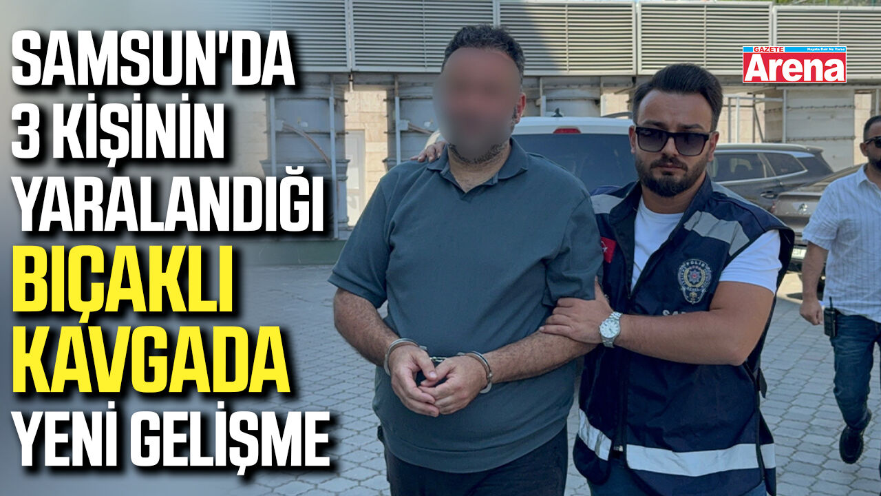Samsun'da 3 kişinin yaralandığı bıçaklı kavgada yeni gelişme