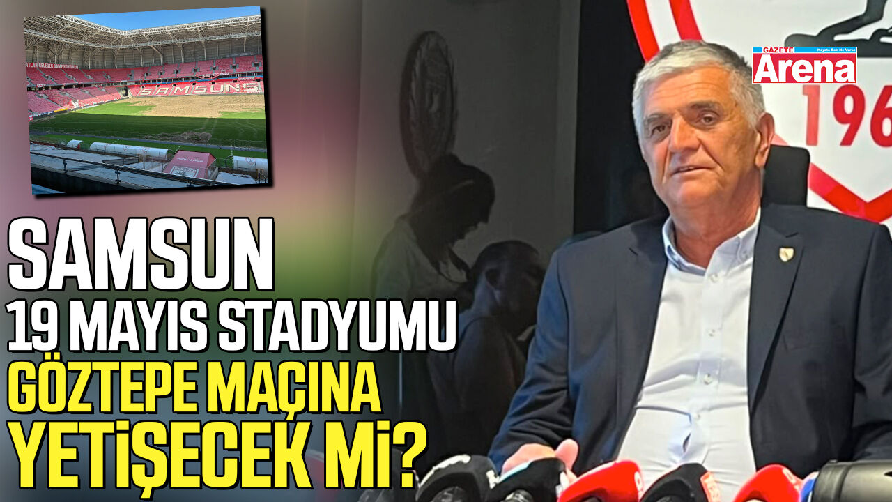 Samsun 19 Mayıs Stadyumu Göztepe maçına yetişecek mi?