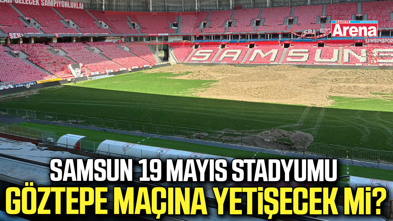 Samsun 19 Mayıs Stadyumu Göztepe maçına yetişecek mi?