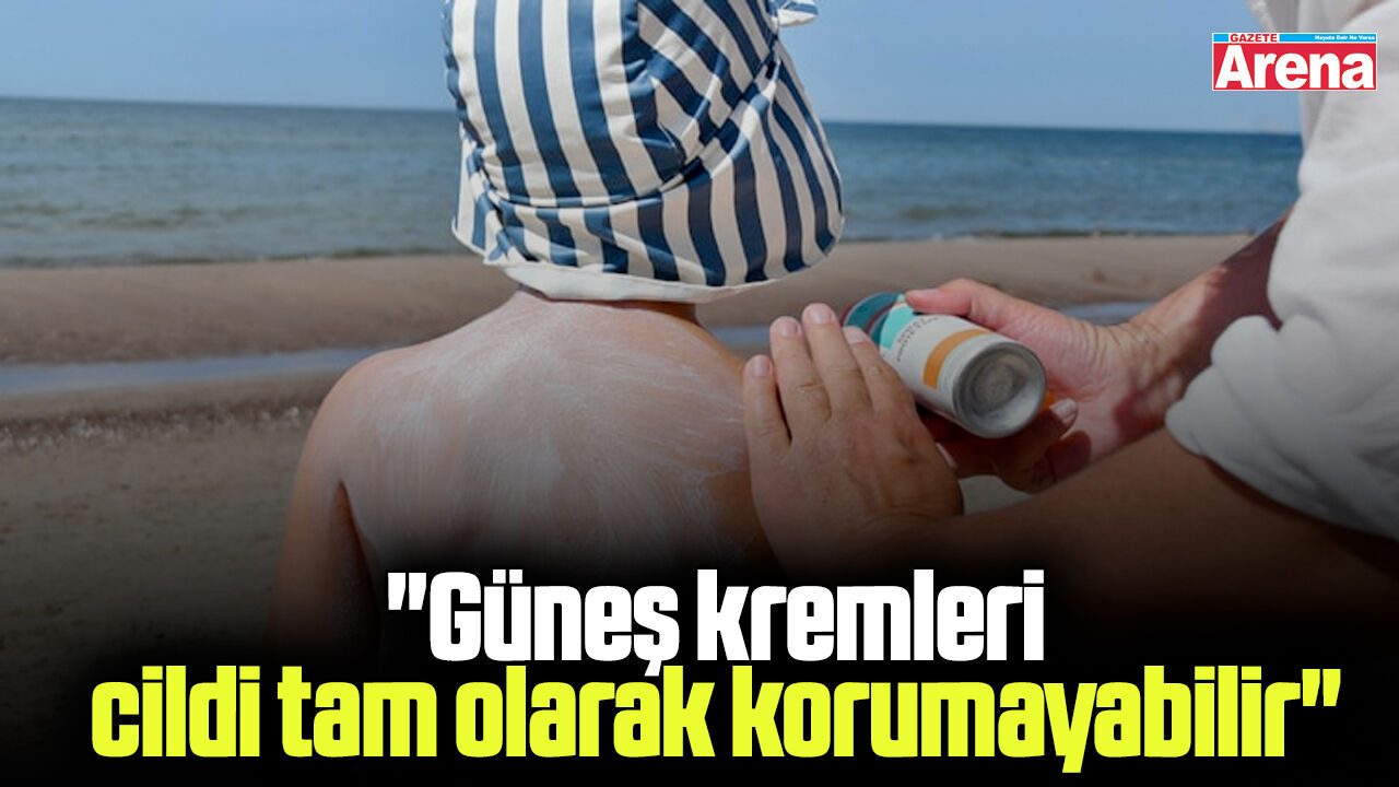 Güneş kremleri cildi tam olarak korumayabilir!