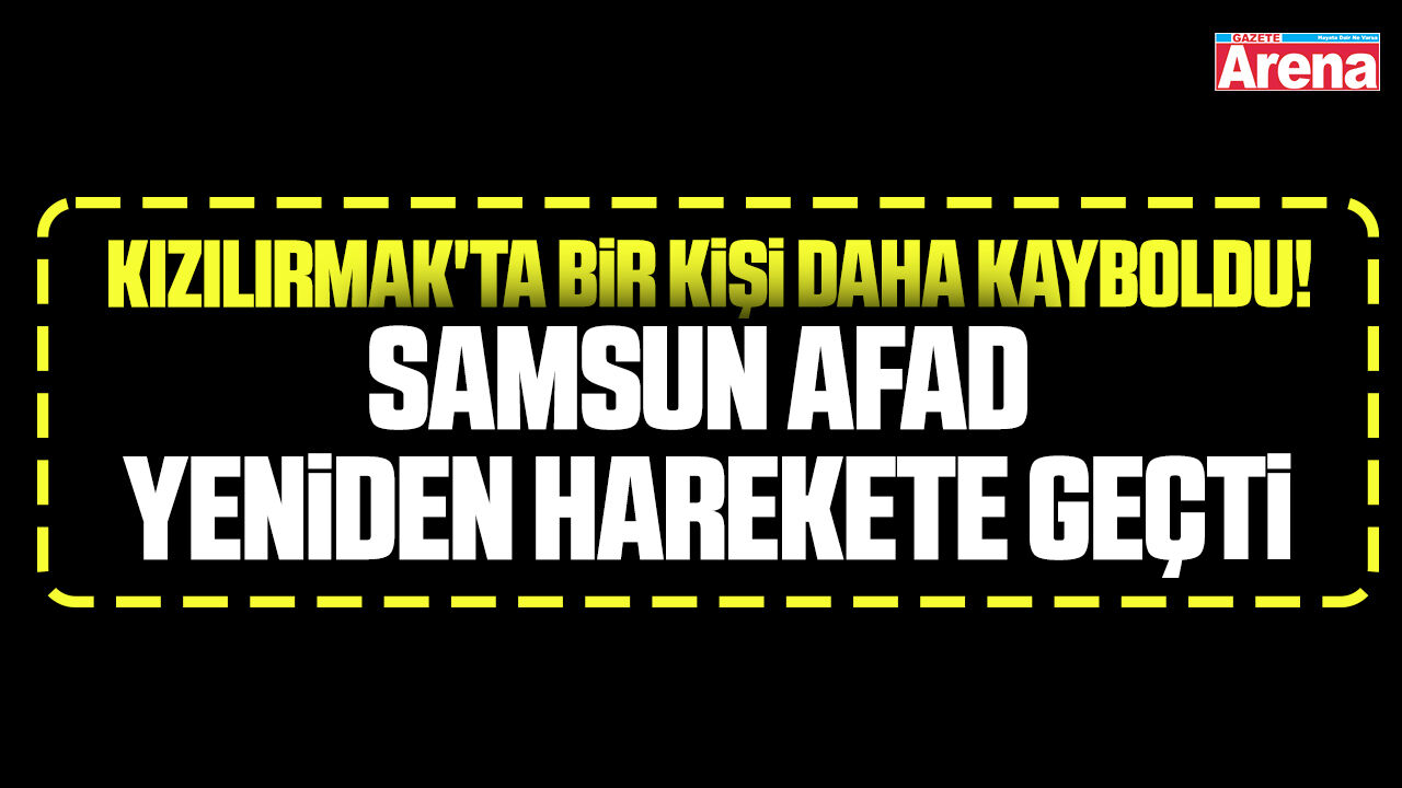 Kızılırmak'ta bir kişi daha kayboldu!