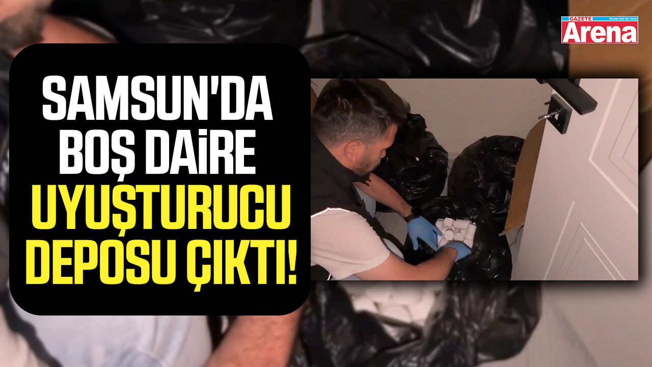 Samsun'da boş daire uyuşturucu deposu çıktı!