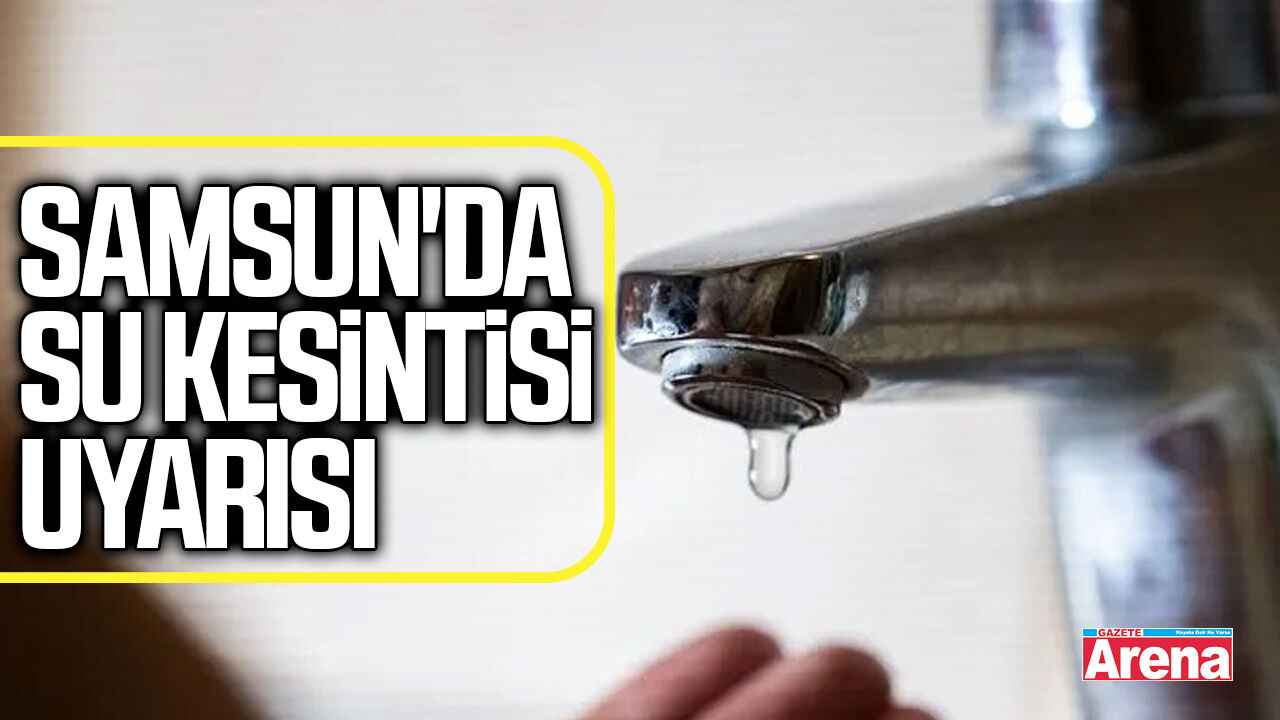 Samsun'da su kesintisi uyarısı
