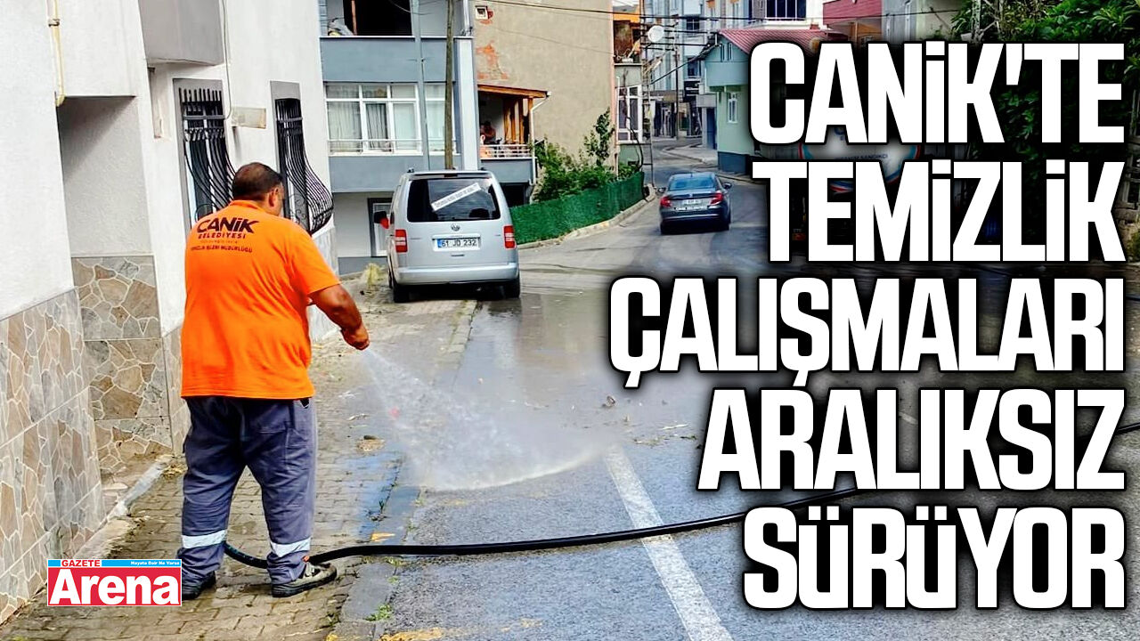 Canik'te temizlik çalışmaları aralıksız sürüyor