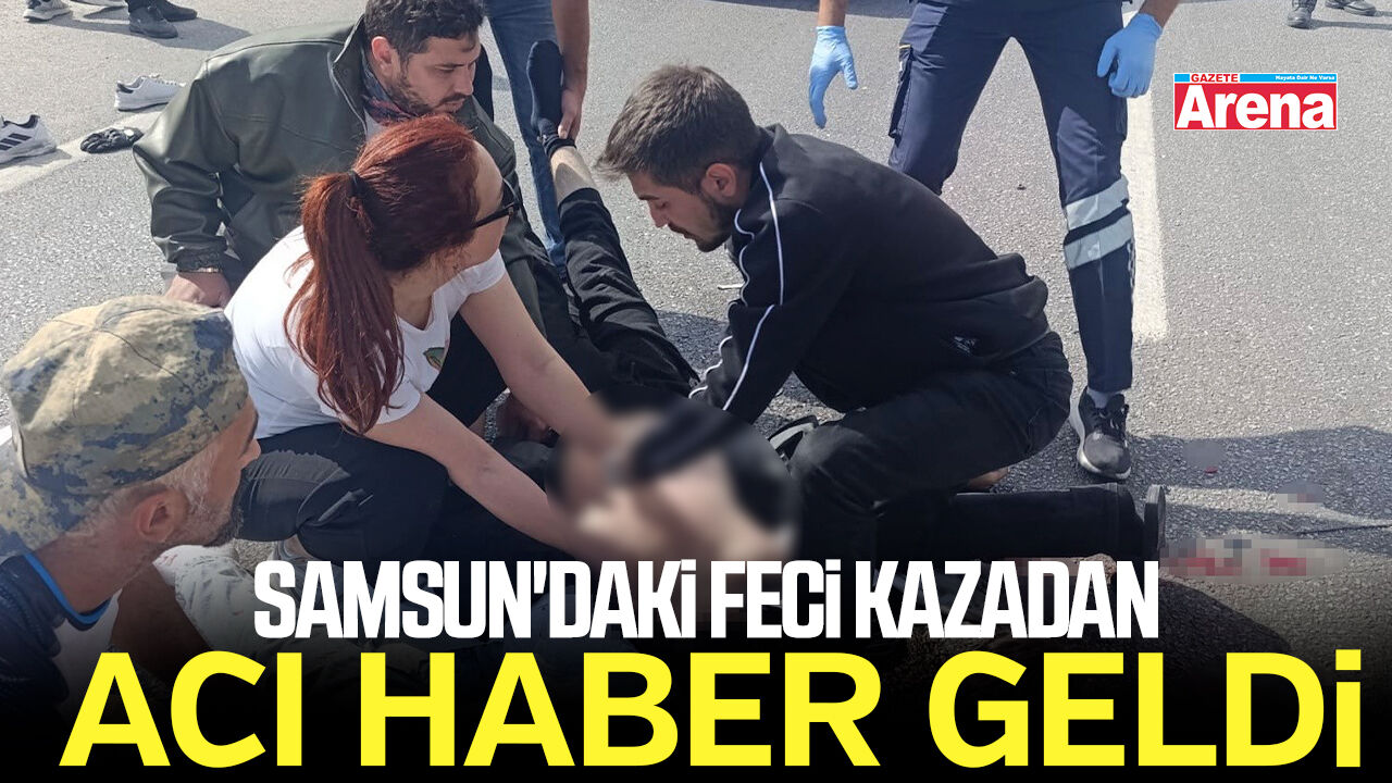 Samsun'daki feci kazadan acı haber geldi