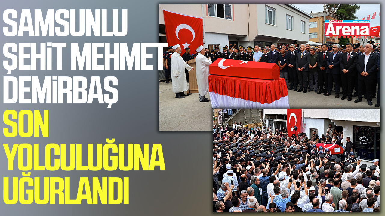 Samsunlu şehit Mehmet Demirbaş son yolculuğuna uğurlandı