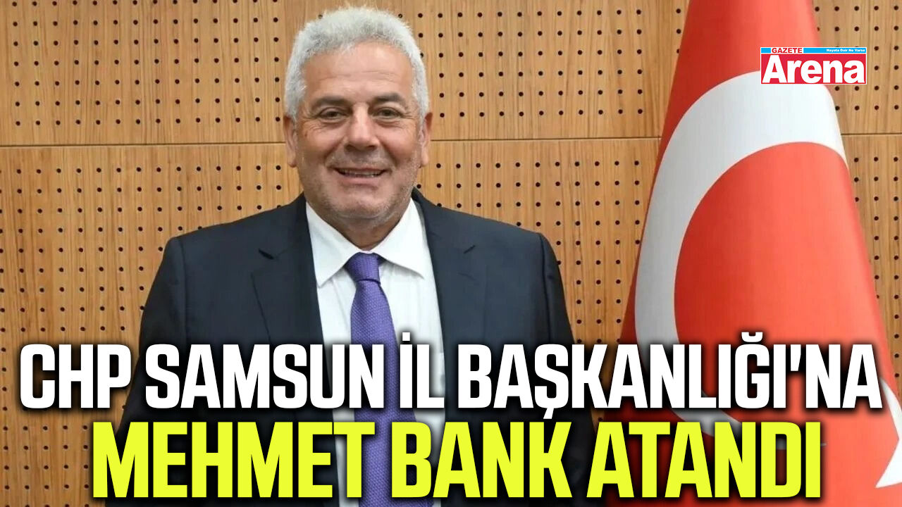 CHP Samsun İl Başkanlığı'na Mehmet Bank atandı