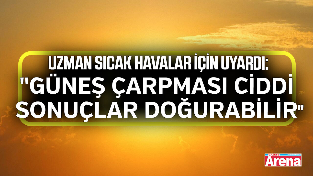 Güneş çarpması ciddi sonuçlar doğurabilir