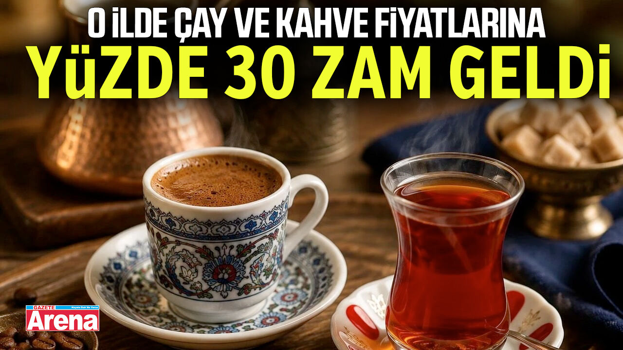 O ilde çay ve kahve fiyatlarına yüzde 30 zam geldi