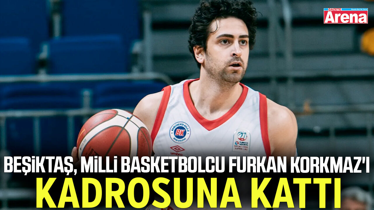 Beşiktaş Furkan Korkmaz'ı kadrosuna kattı