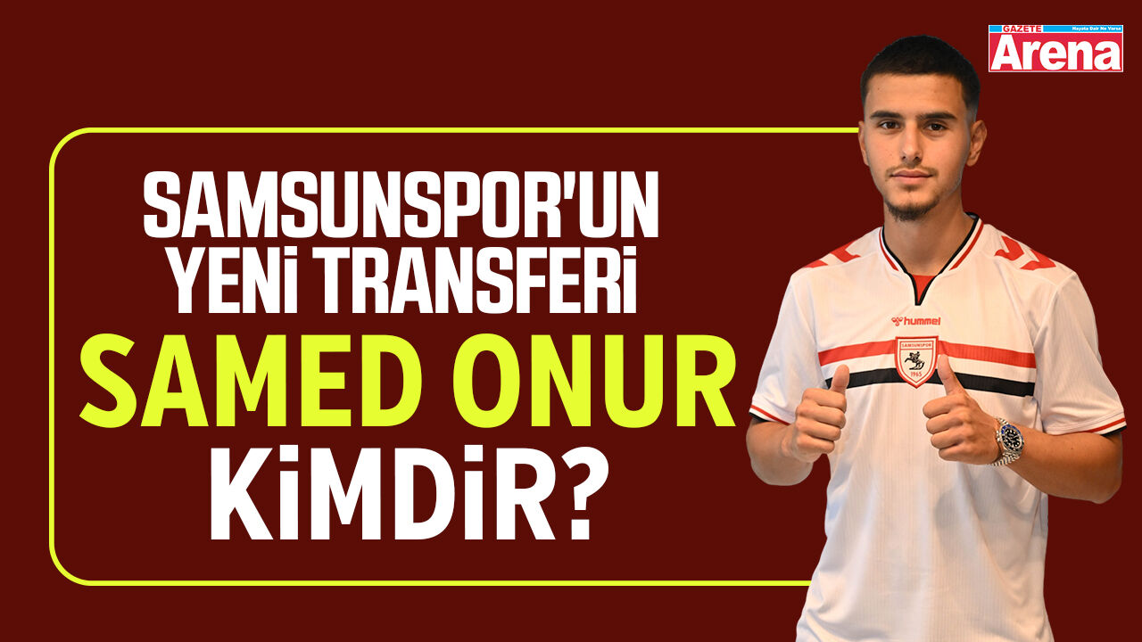 Samsunspor'un yeni transferi Samed Onur kimdir?
