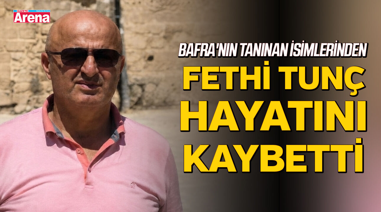 Bafra'nın tanınan isimlerinden Fethi tunç hayatını kaybetti