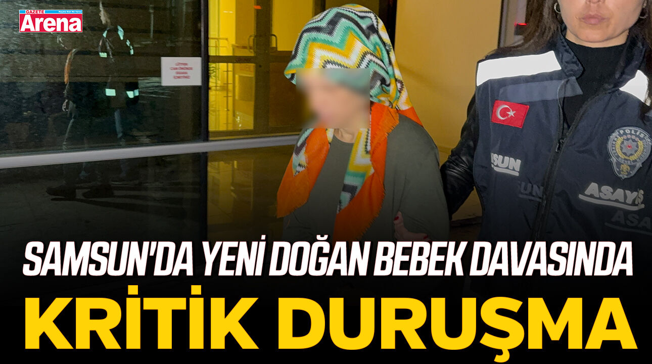 Samsun'da yeni doğan bebek davasında kritik duruşma!