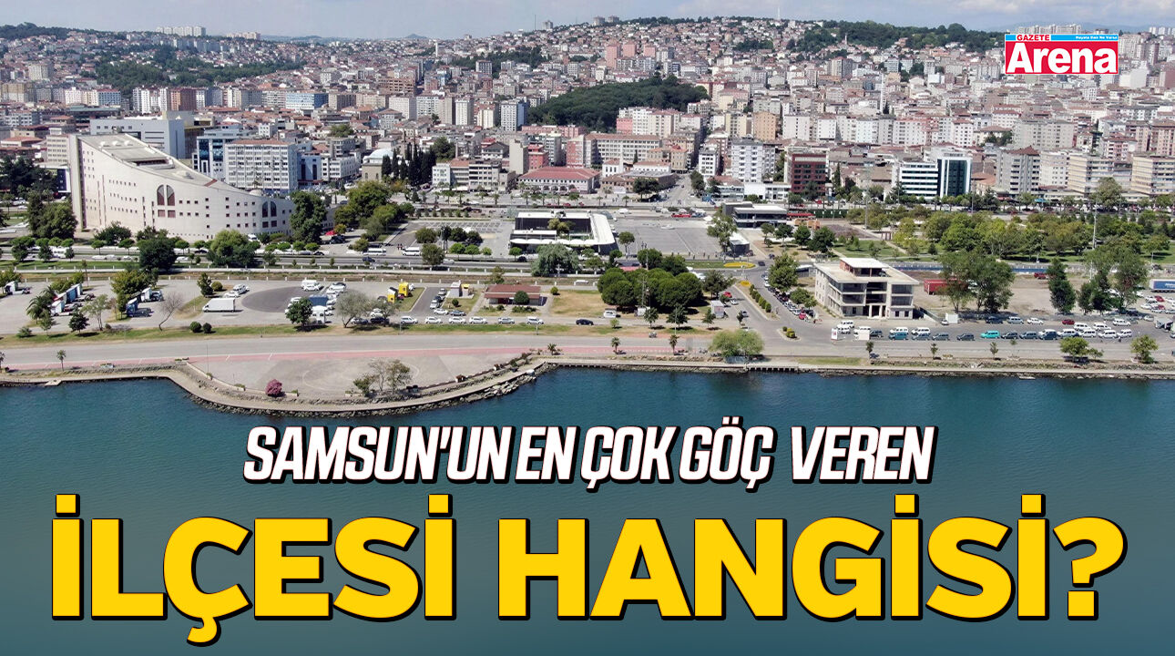 Samsun'un en çok göç veren ilçesi hangisi?