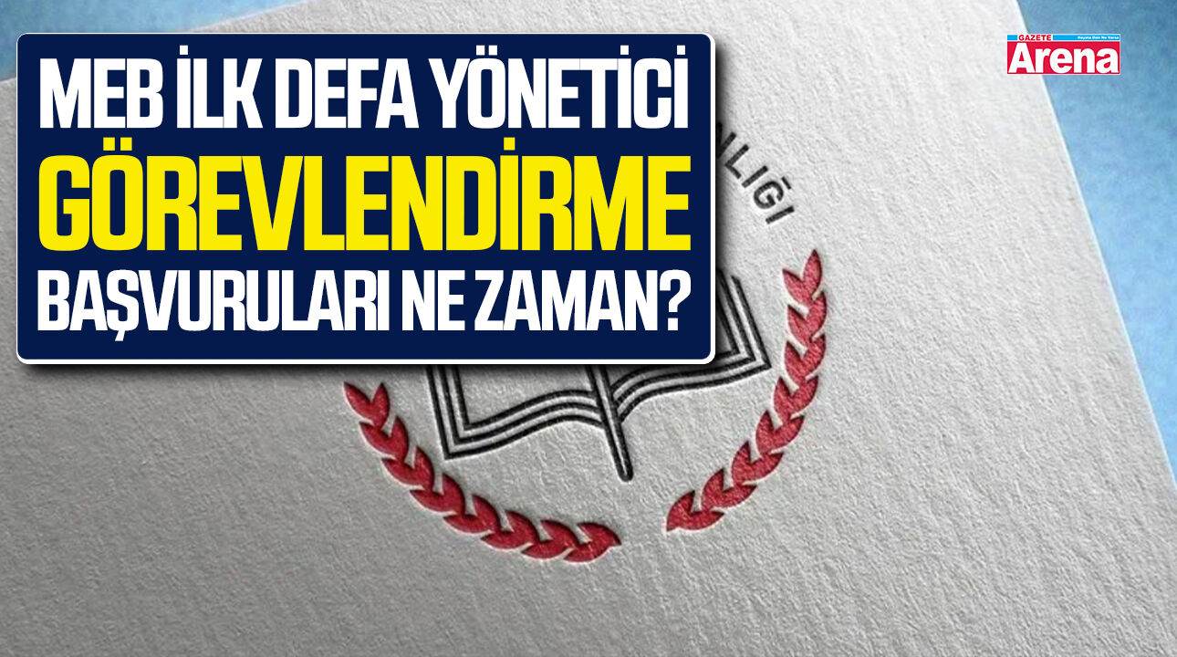 MEB ilk defa yönetici görevlendirme başvuruları ne zaman?