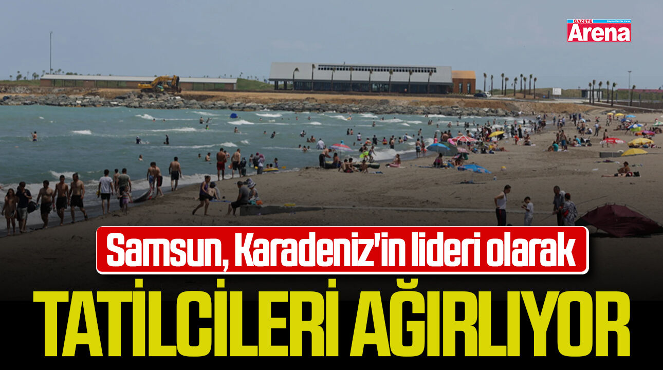 Samsun, Karadeniz'in lideri olarak tatilcileri ağırlıyor