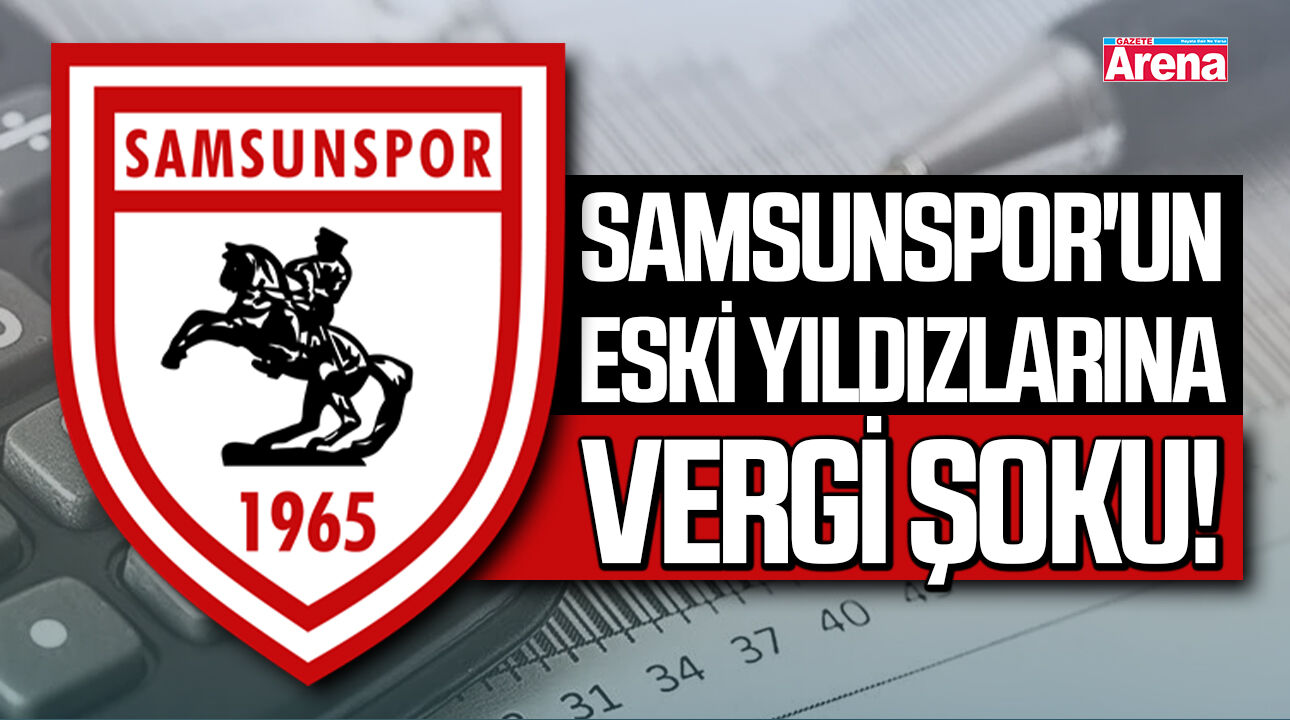 Samsunspor'un eski yıldızlarına vergi şoku!