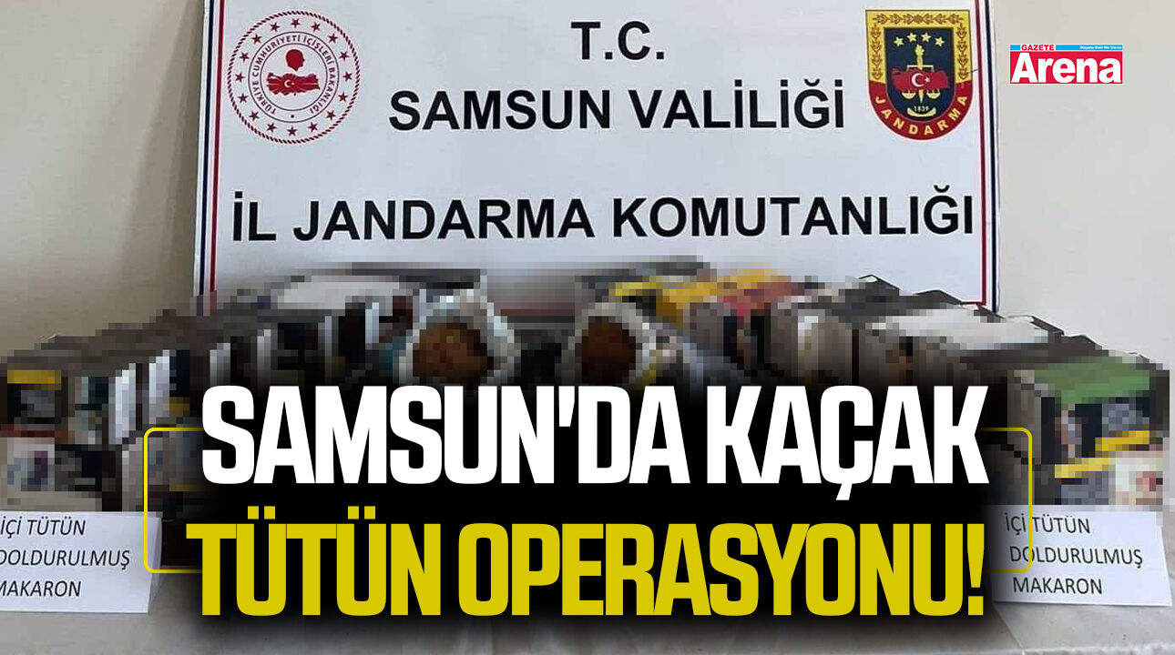 Samsun'da kaçak tütün operasyonu!