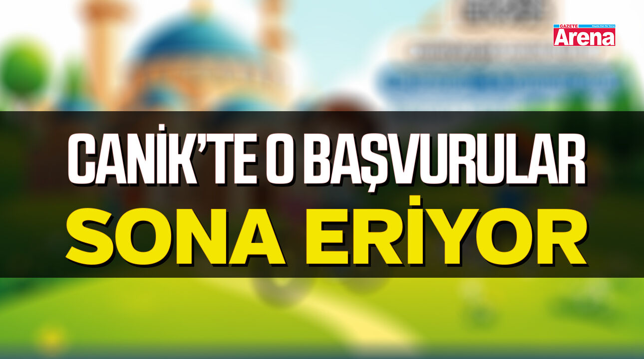 Canik'te o başvurular bugün sona eriyor!