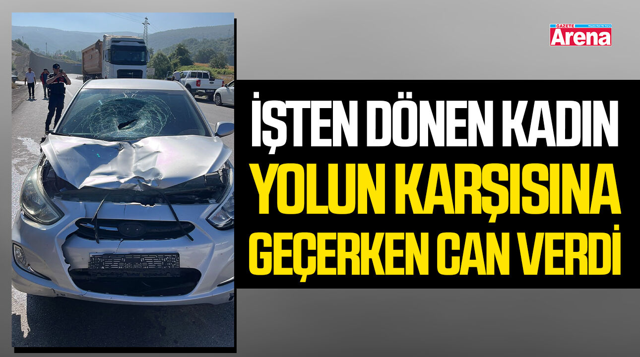 İşten dönen kadın yolun karşısına geçerken can verdi