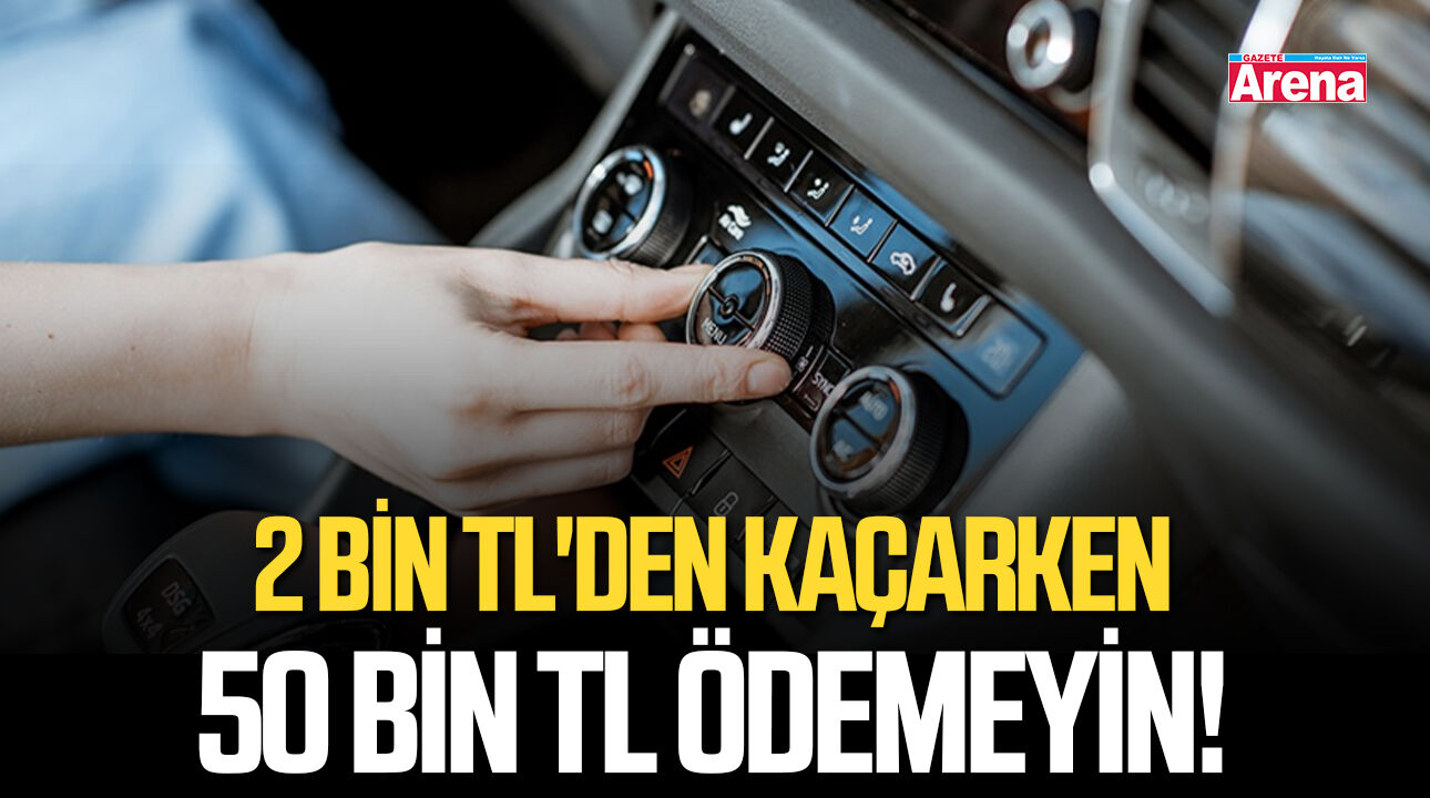 2 bin TL'den kaçarken 50 bin TL ödemeyin!