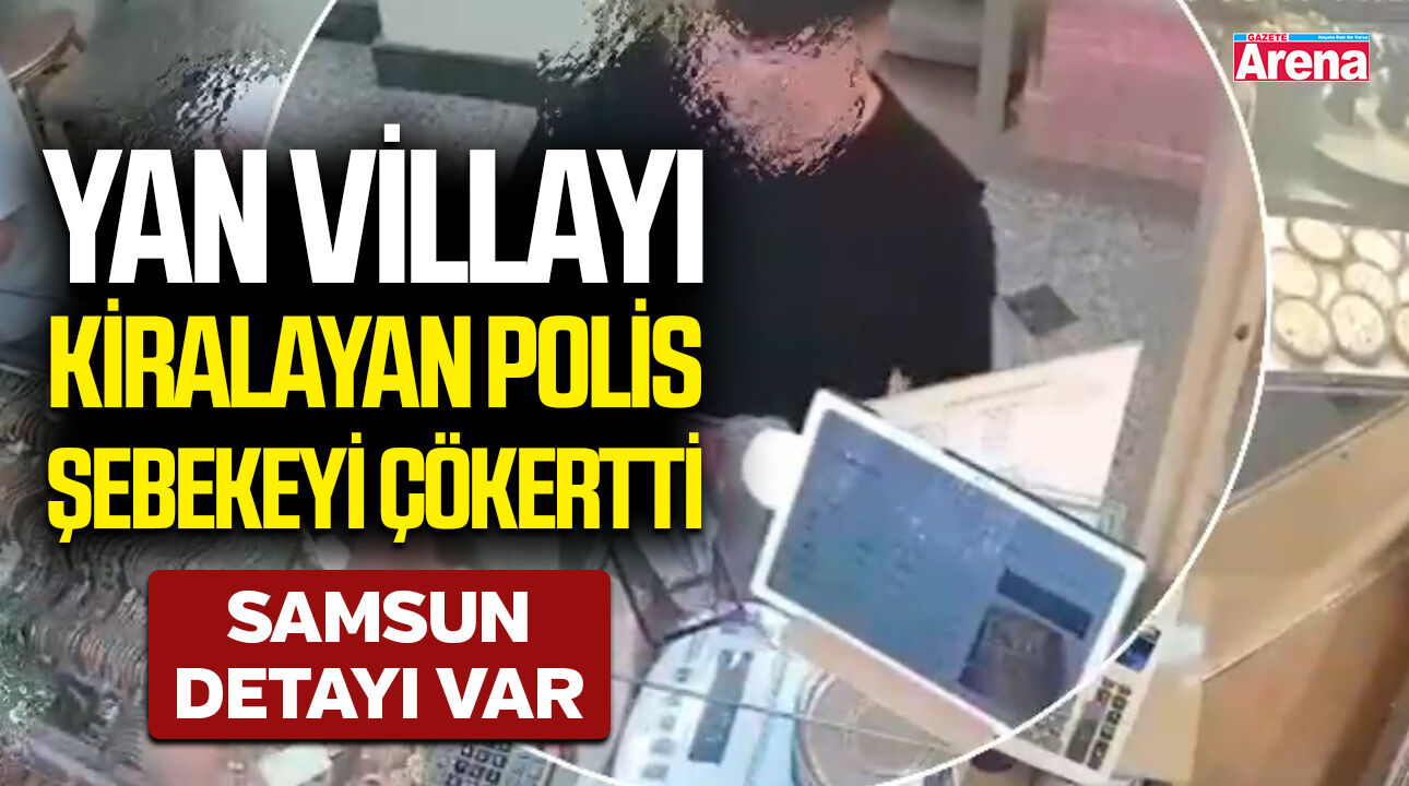 Yan villayı kiralayan polis şebekeyi çökertti!