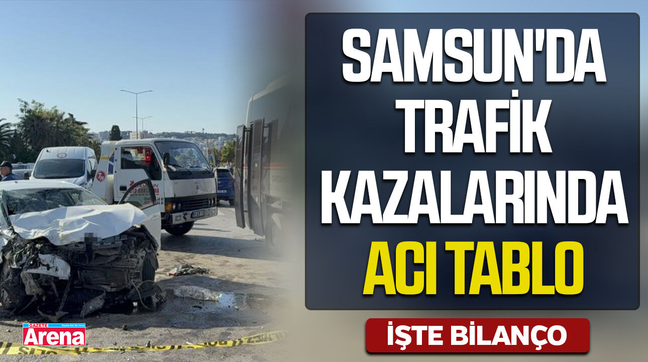 Samsun'da trafik kazalarında acı tablo