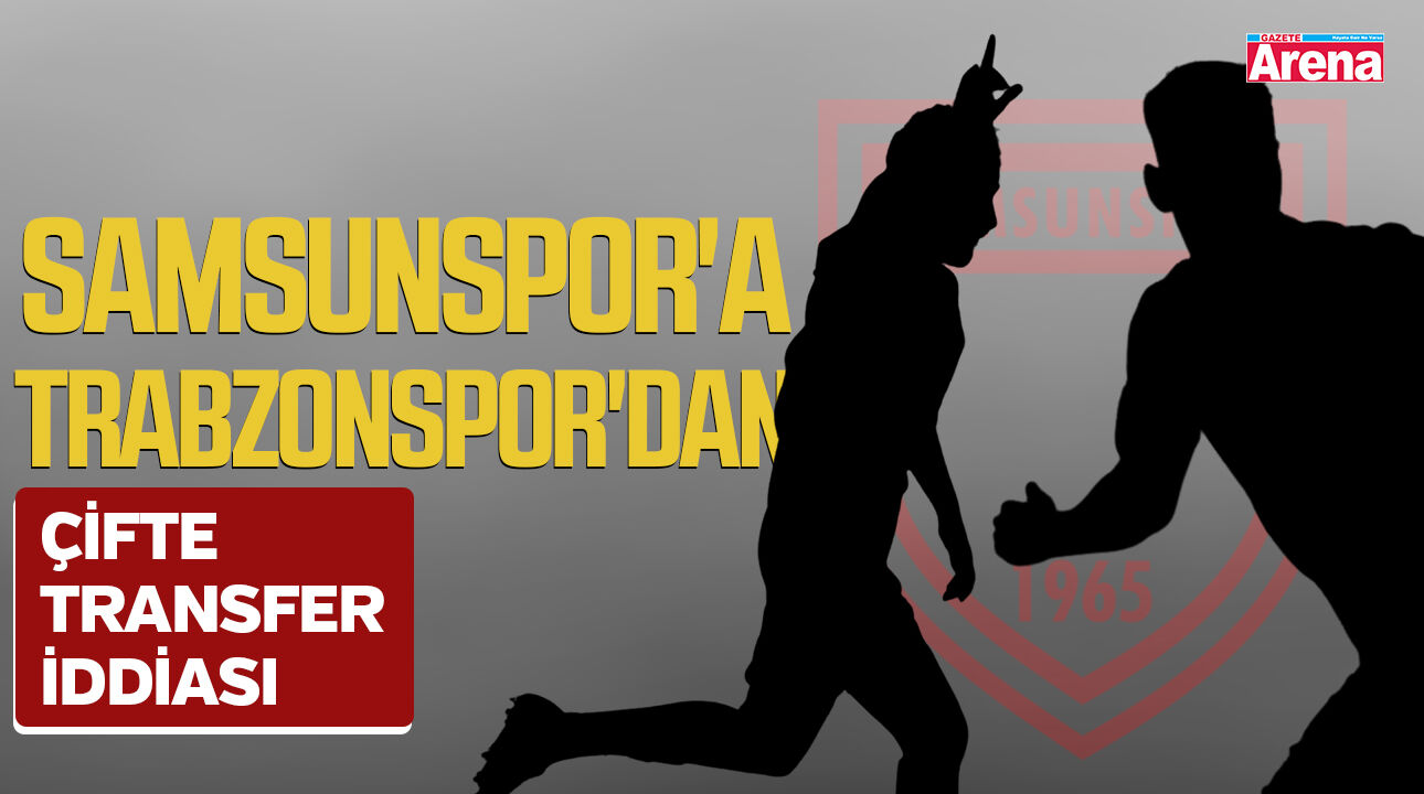 Samsunspor'a Trabzonspor'dan çifte transfer iddiası!