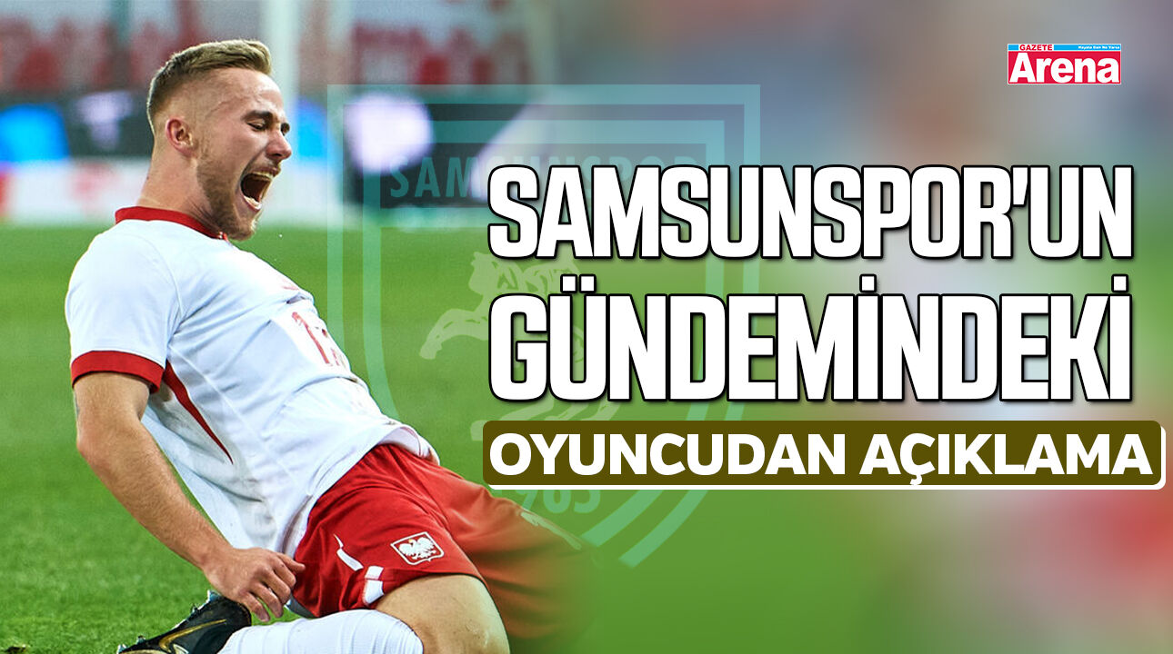 Samsunspor'un gündemindeki oyuncudan açıklama