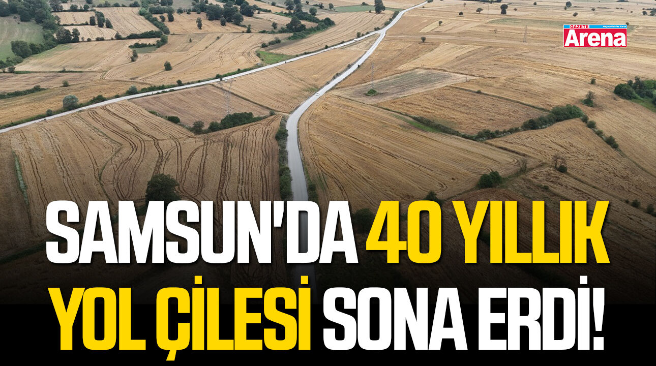 Samsun'da 40 yıllık yol çilesi sona erdi!