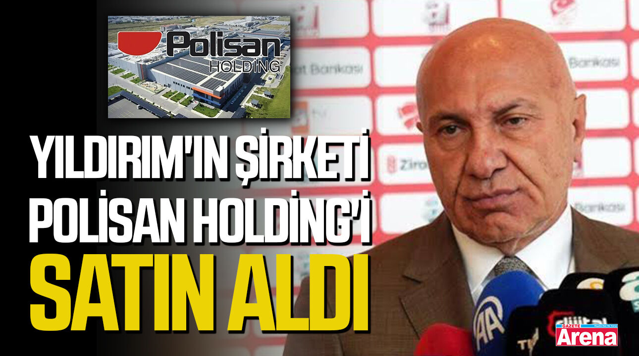 Yüksel Yıldırım'ın şirketi Polisan Holding'i satın aldı