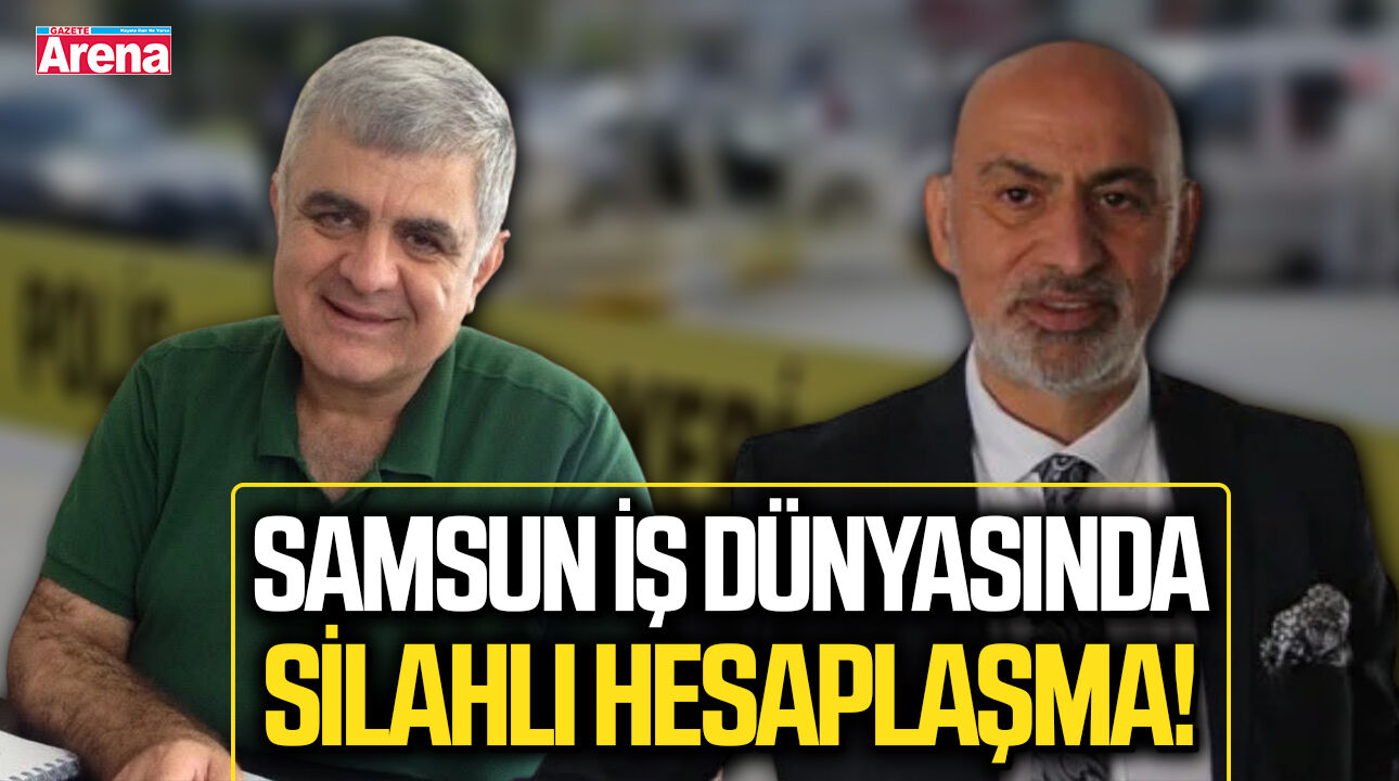 Samsun iş dünyasında silahlı hesaplaşma!