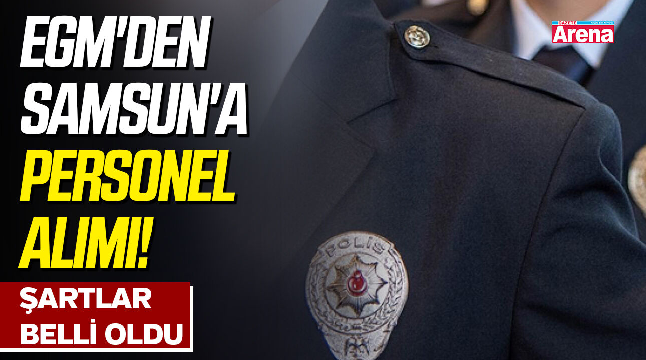 EGM'den Samsun'a personel alımı! Şartlar belli oldu