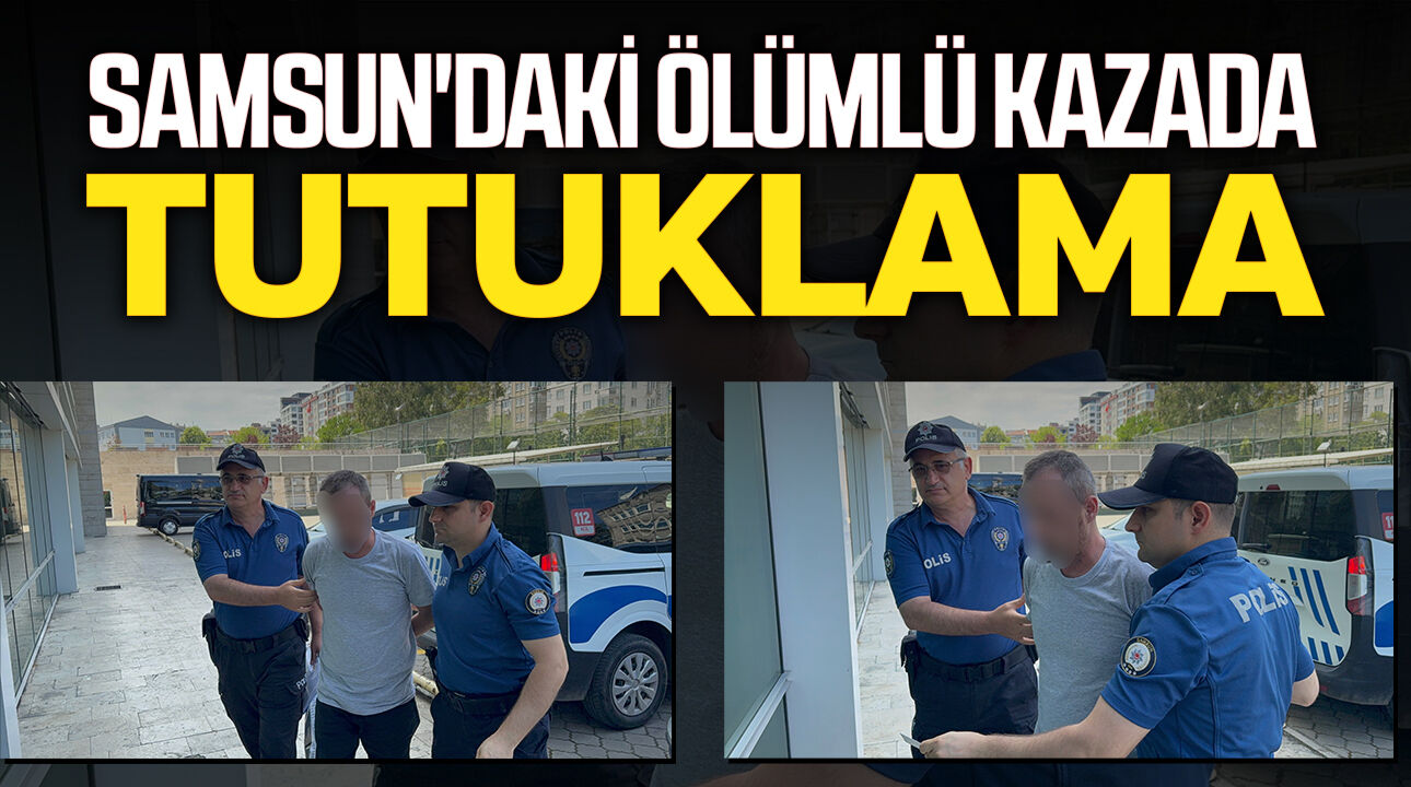Samsun'daki ölümlü kazada tutuklama